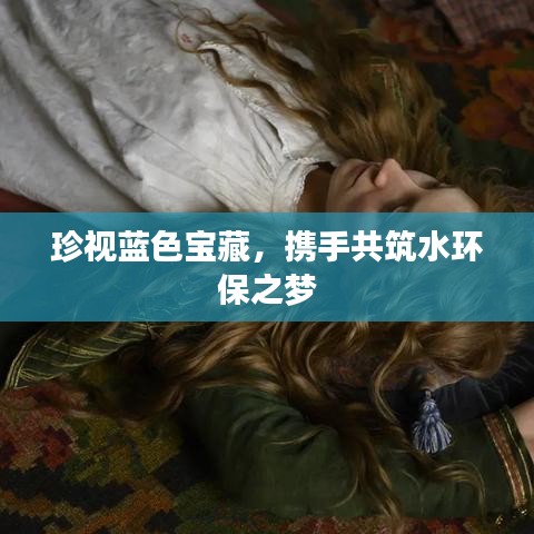 珍視藍(lán)色寶藏，攜手共筑水環(huán)保之夢