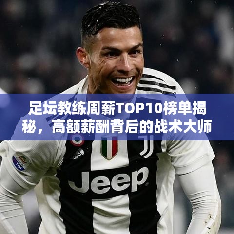 足壇教練周薪TOP10榜單揭秘，高額薪酬背后的戰(zhàn)術(shù)大師們