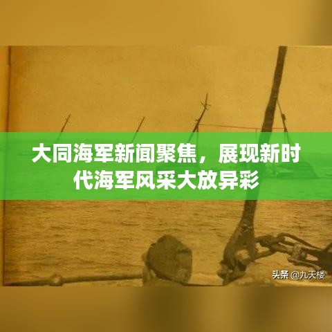 大同海軍新聞聚焦，展現(xiàn)新時(shí)代海軍風(fēng)采大放異彩