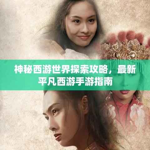 神秘西游世界探索攻略，最新平凡西游手游指南