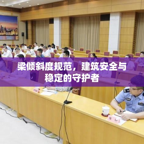 梁傾斜度規(guī)范，建筑安全與穩(wěn)定的守護(hù)者