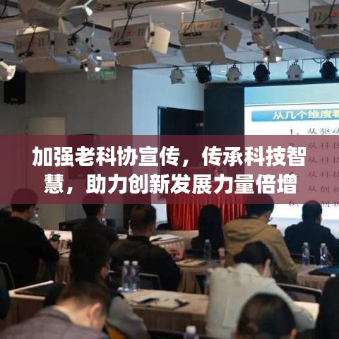 加強(qiáng)老科協(xié)宣傳，傳承科技智慧，助力創(chuàng)新發(fā)展力量倍增