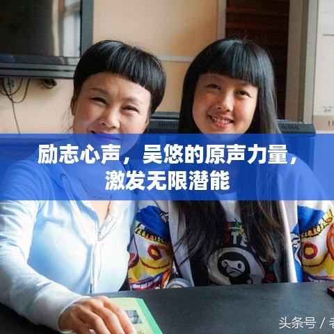 勵志心聲，吳悠的原聲力量，激發(fā)無限潛能