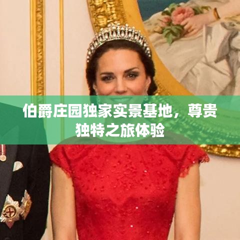 伯爵莊園獨家實景基地，尊貴獨特之旅體驗