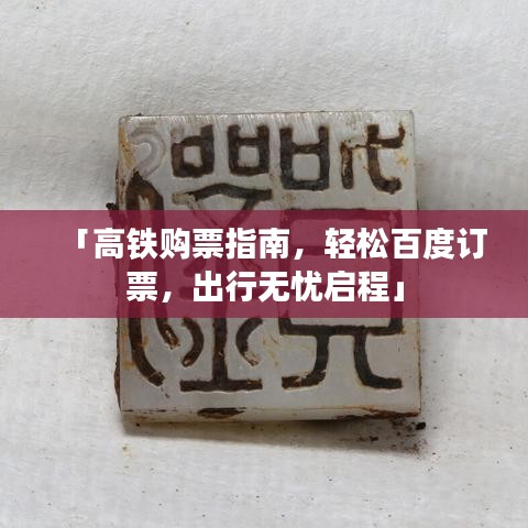 「高鐵購(gòu)票指南，輕松百度訂票，出行無(wú)憂啟程」