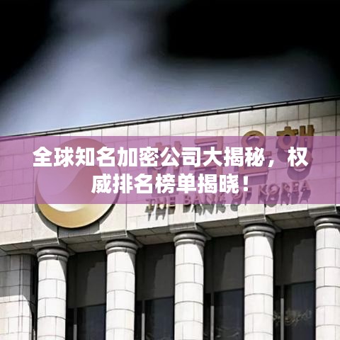 全球知名加密公司大揭秘，權(quán)威排名榜單揭曉！
