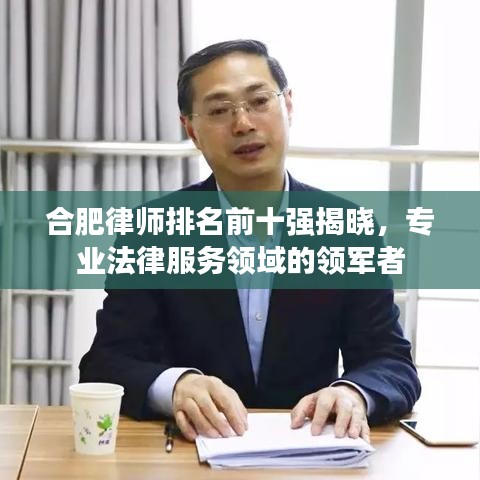 合肥律師排名前十強(qiáng)揭曉，專業(yè)法律服務(wù)領(lǐng)域的領(lǐng)軍者