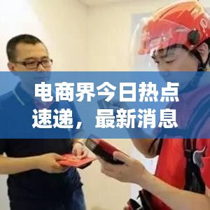 電商界今日熱點(diǎn)速遞，最新消息一網(wǎng)打盡！