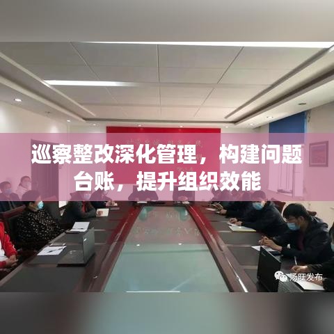 巡察整改深化管理，構(gòu)建問題臺賬，提升組織效能