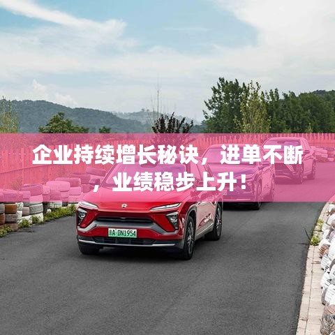 企業(yè)持續(xù)增長(zhǎng)秘訣，進(jìn)單不斷，業(yè)績(jī)穩(wěn)步上升！