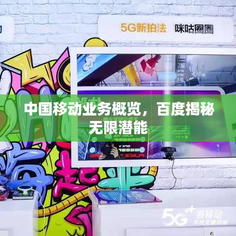 中國(guó)移動(dòng)業(yè)務(wù)概覽，百度揭秘?zé)o限潛能