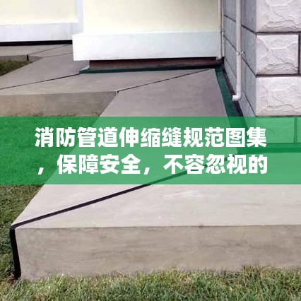 消防管道伸縮縫規(guī)范圖集，保障安全，不容忽視的關(guān)鍵要素